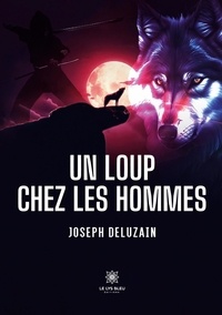 Joseph Deluzain - Un loup chez les hommes.