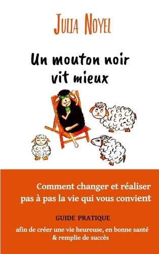 Un mouton noir vit mieux. Comment changer et réaliser pas à pas la vie qui vous convient