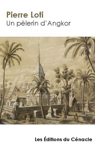 Pierre Loti - La Caverne des introuvables  : Un pèlerin d'Angkor (édition de référence).