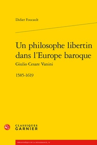 Didier Foucault - Un philosophe libertin dans l'Europe baroque - Giulio Cesare Vanini 1585-1619.