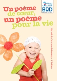  Fédération Enfants et Santé - Un poème de coeur, un poème pour la vie - Recueil du concours de poèmes, édition 2010.