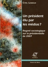 Cyril Lemieux - Un président élu par les médias ? - Regard sociologique sur la présidentielle de 2007.