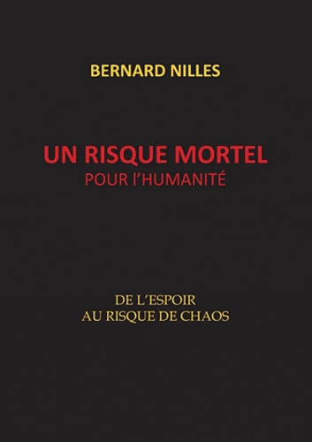 Bernard Nilles - Un risque mortel pour l'humanité - De l'espoir au risque de chaos.