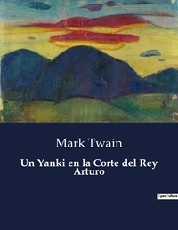 Mark Twain - Littérature d'Espagne du Siècle d'or à aujourd'hui  : Un Yanki en la Corte del Rey Arturo.