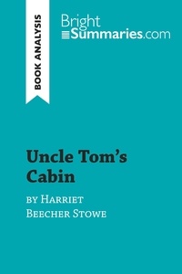 Summaries Bright - BrightSummaries.com  : Uncle Tom's Cabin by Harriet Beecher Stowe (Book Analysis) - Detailed Summary, Analysis and Reading Guide.