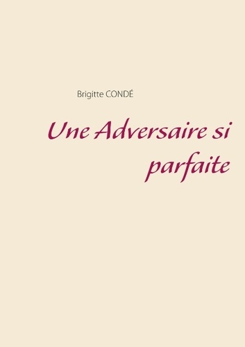 Brigitte Condé - Une Adversaire si parfaite.