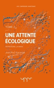 Jean-Paul Escande - Une attente écologique - Tome 2, Reprendre la main.
