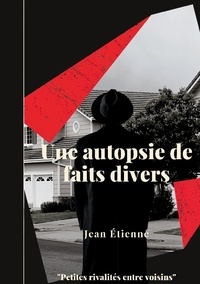 Jean Etienne - Une autopsie de faits divers - Petites rivalités entre voisin.