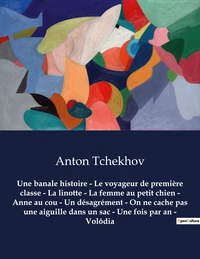 Une banale histoire - Le voyageur de première classe - La linotte - La femme au petit chien - Anne au cou - Un désagrément - On ne cache pas une aiguille dans un sac - Une fois par an - Volôdia