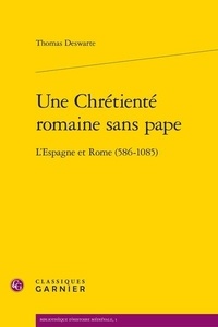 Thomas Deswarte - Une Chrétienté romaine sans pape - L'Espagne et Rome (586-1085).