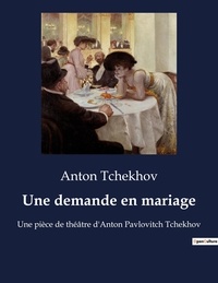 Anton Tchekhov - Une demande en mariage - Une pièce de théâtre d'Anton Pavlovitch Tchekhov.