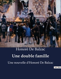 Honoré de Balzac - Une double famille - Une nouvelle d'Honoré De Balzac.