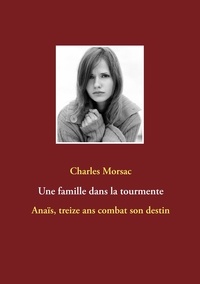 Charles Morsac - Une famille dans la tourmente - Anaïs, treize ans combat son destin.