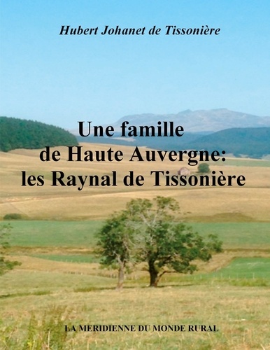 Hubert Johanet de Tissonière - Une famille de Haute Auvergne : les Raynal de Tissonière.