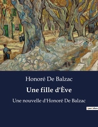 Honoré de Balzac - Une fille d'Ève - Une nouvelle d'Honoré De Balzac.