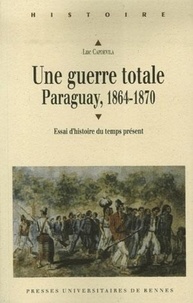 Luc Capdevila - Une guerre totale - Paraguay, 1864-1870.