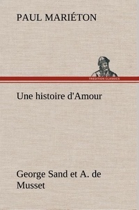 Paul Mariéton - Une histoire d'Amour : George Sand et A. de Musset.