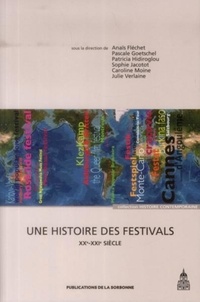 Anaïs Fléchet et Pascale Goetschel - Une histoire des festivals - XXe-XXIe siècle.