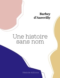 D'aurevilly jules Barbey - Une histoire sans nom.