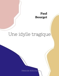 Paul Bourget - Une idylle tragique.