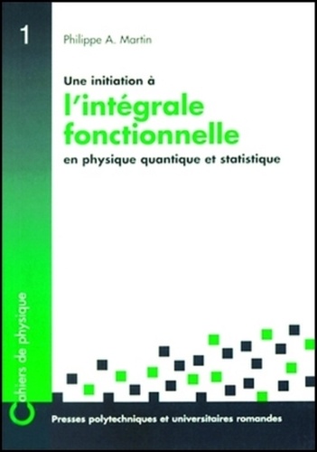 Philippe-André Martin - Une initiation à l'intégrale fonctionnelle en physique quantique et statistique - Un cours du troisième cycle de la physique en Suisse romande.