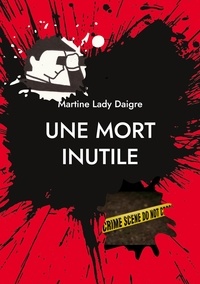 Martine Lady Daigre - Une mort inutile - Une nouvelle enquête du détective Grand.