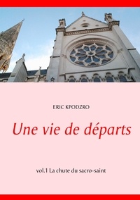 Eric Kpodzro - Une vie de départs Tome 1 : La chute du sacro-saint.