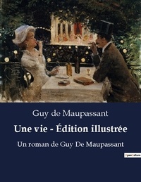 Guy Maupassant - Une vie edition illustree - Un roman de guy de maupassant.