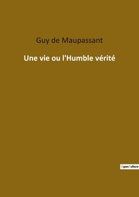 Maupassant guy De - Les classiques de la littérature  : Une vie ou l'Humble vérité.