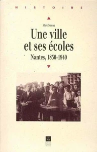 Une Ville Et Ses Ecoles. Nantes, 1830-1940