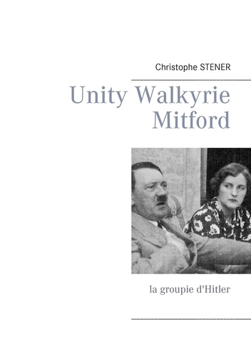 Unity Walkyrie Mitford. La groupie d'Hitler