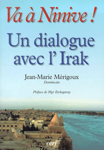 Jean-Marie Mérigoux - Va à Ninive ! Un dialogue avec l'Irak, Mossoul et les villages chrétiens, Pages d'histoire dominicaine.