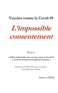 Amine Umlil - Vaccins contre la Covid-19 : L'impossible consentement - Rapport "Effets indésirables des vaccins contre la Covid-19 et système de pharmacovigilance français" Transmis à l'OPECST suite à l'enquête demandée par le Sénat.