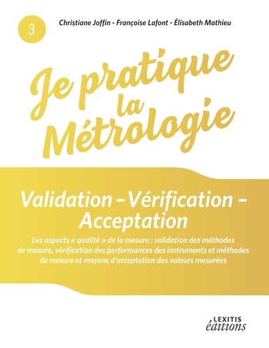 Christiane Joffin et Françoise Lafont - Validation - Vérification - Acceptation - Les aspects "qualité" de la mesure : validation des méthodes de mesure, vérification des performances des instruments et méthodes de mesure et moyens d'acceptation des valeurs mesurées.