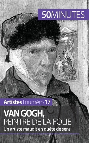 Van Gogh, peintre de la folie. Un artiste maudit en quête de sens