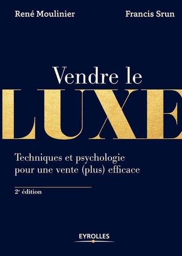 Vendre le luxe. Techniques et psychologie pour une vente (plus) efficace 2e édition