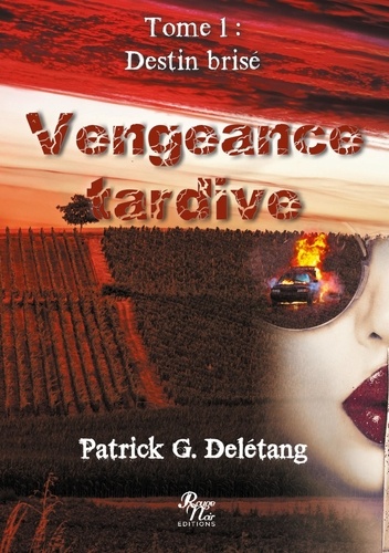 Patrick G. Delétang - Vengeance tardive Tome 1 : Destin brisé.