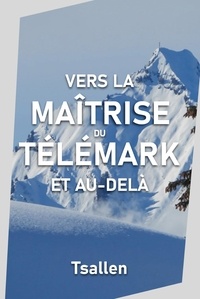  Les skieurs de Tsallen - Vers la maîtrise du télémark et au-delà.