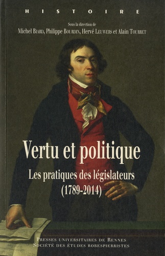 Michel Biard et Philippe Bourdin - Vertu et politique - Les pratiques des législateurs (1789-2014).