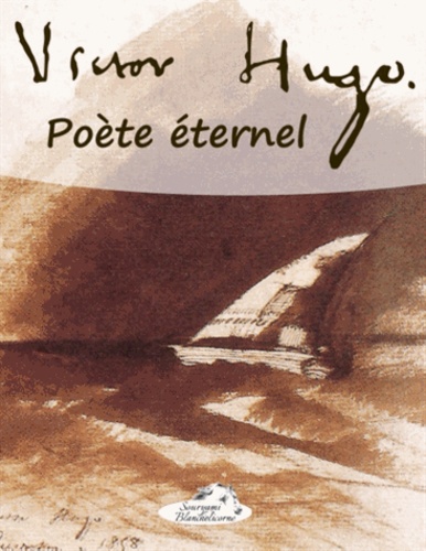 Victor Hugo - Victor Hugo, poète éternel - Poésies de l'âme et du coeur.