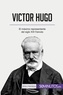  50Minutos - Arte y literatura  : Victor Hugo - El máximo representante del siglo XIX francés.