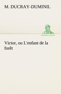 M. (françois guillaume) Ducray-duminil - Victor, ou L'enfant de la forêt.
