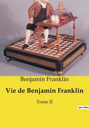 Benjamin Franklin - Les classiques de la littérature  : Vie de Benjamin Franklin - Tome II.