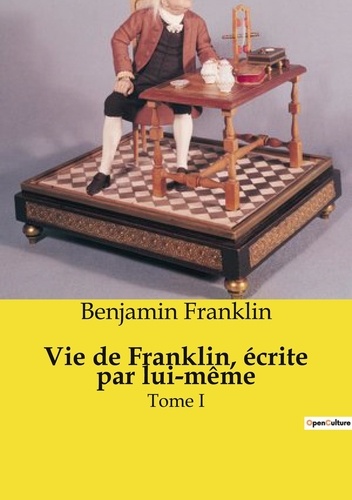 Les classiques de la littérature  Vie de Franklin, écrite par lui-même. Tome I