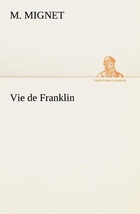 M. (françois-auguste-marie-ale Mignet - Vie de Franklin.
