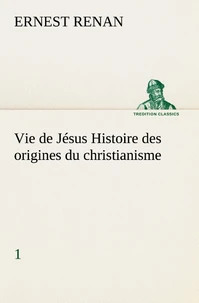 Vie de Jésus Histoire des origines du christianisme; 1