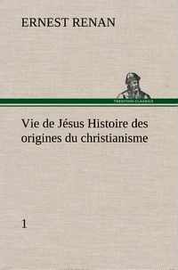 Vie de Jésus Histoire des origines du christianisme; 1