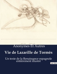 Et autres Anonymes - Vie de Lazarille de Tormès - Un texte de la Renaissance espagnole entièrement illustré.