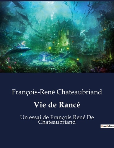 François-René Chateaubriand - Vie de Rancé - Un essai de François René De Chateaubriand.