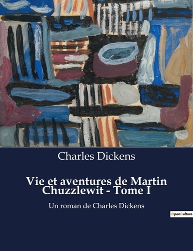 Charles Dickens - Vie et aventures de Martin Chuzzlewit - Tome I - Un roman de Charles Dickens.